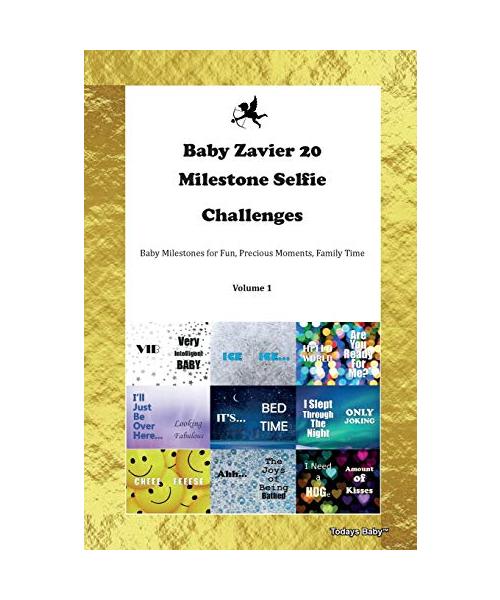 Baby Zavier 20 Milestone Selfie Challenges Baby Milestones for Fun, Precious Moments, Family Time Volume 1
