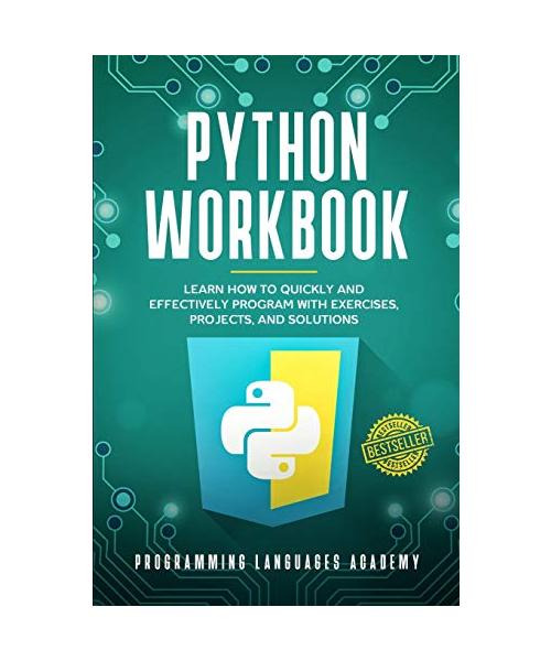 Python Workbook: Learn How to Quickly and Effectively Program with Exercises, Projects, and Solutions