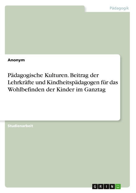 Pädagogische Kulturen. Beitrag der Lehrkräfte und Kindheitspädagogen für das Wohlbefinden der Kinder im Ganztag