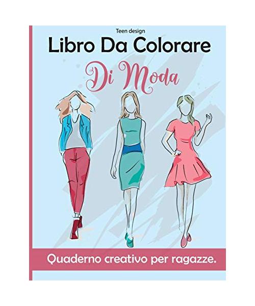 Libro Da Colorare Di Moda: Quaderno creativo per ragazze - Fashion Coloring Book for Girls ( Italian Version)