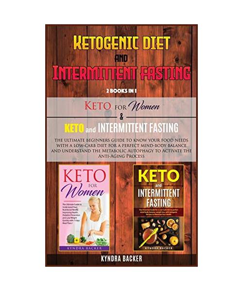 Ketogenic Diet And Intermittent Fasting: The ultimate beginners guide to know your food needs with a low-carb diet for a perfect mind-body balance and