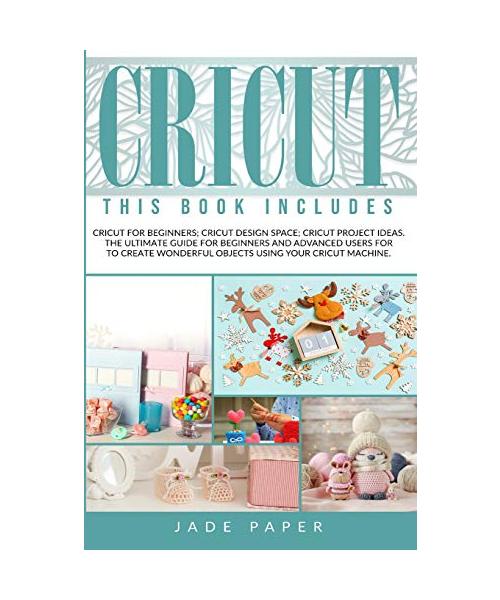 Cricut: 3 BOOKS IN 1: Cricut for Beginners; Cricut Design Space; Cricut Project Ideas. The Ultimate Guide for Beginners and Ad