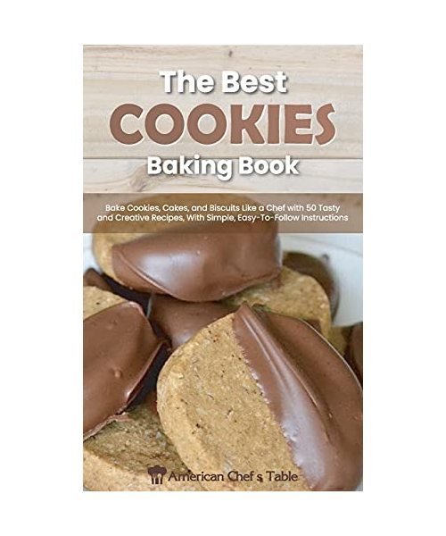 The Best Cookies Baking Book: Bake Cookies, Cakes, and Biscuits Like a Chef with 50 Tasty and Creative Recipes, With Simple, Easy-To Follow Instruct