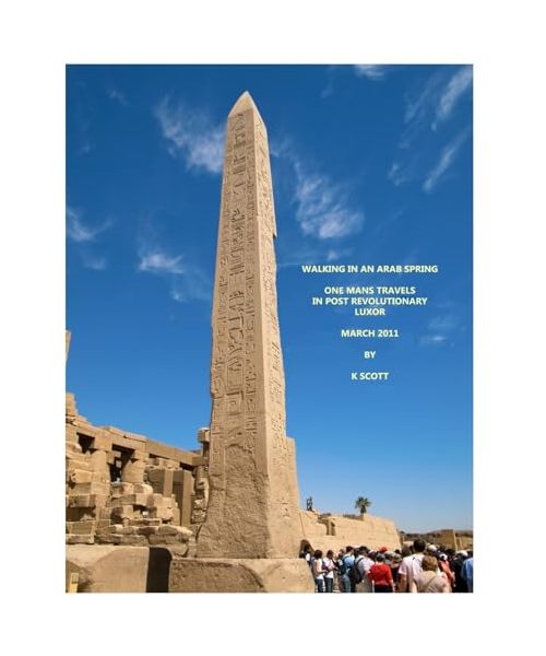 Walking In An Arab Spring: One Mans Travels In Post Revolutionary Luxor March 2011 (Scott's Travels, Band 1)