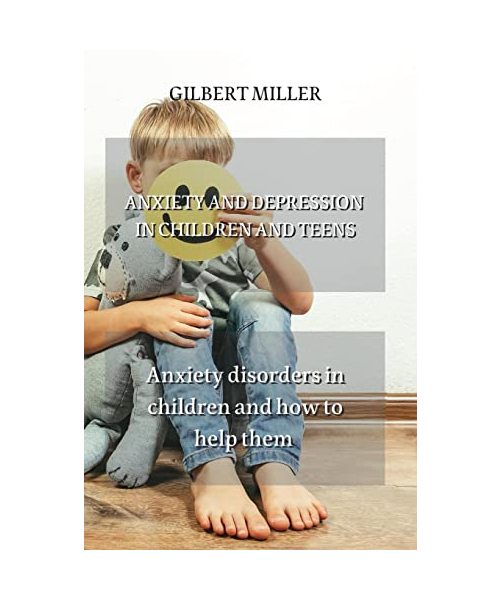 Anxiety and Depression in Children and Teens: Anxiety disorders in children and how to help them