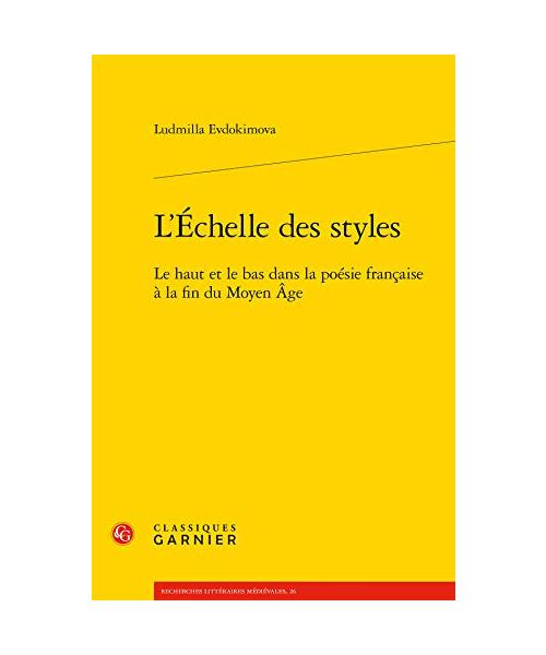 L'Echelle Des Styles: Le Haut Et Le Bas Dans La Poesie Francaise a la Fin Du Moyen Age