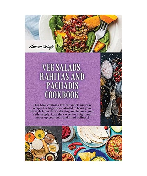 Salads, Rahitas and Pachadis: This book contains low-fat, quick and easy recipes for beginners, ideated to boost your lifestyle from the awakening and ... and power up your body and mind wellness!