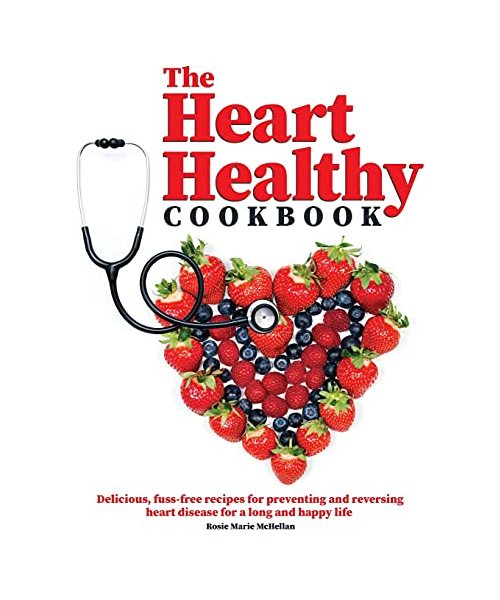 The Heart-Healthy Cookbook: Delicious, Fuss-Free Recipes for Preventing and Reversing Heart Disease for a Long and Happy Life