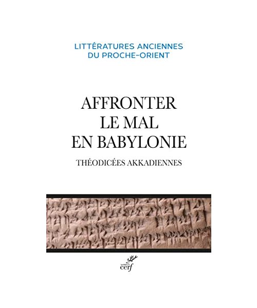 AFFRONTER LE MAL EN BABYLONIE - THEODICEES AKKADIENNES: Théodicées akkadiennes