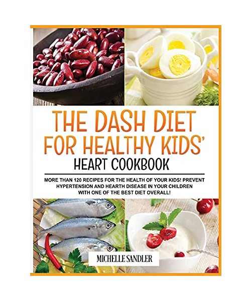 Dash Diet for Healthy Kids' Heart Cookbook: More than 120 recipes for the health of your kids! Prevent Hypertension and Hearth Disease in your Children with one of the Best Diet Overall!