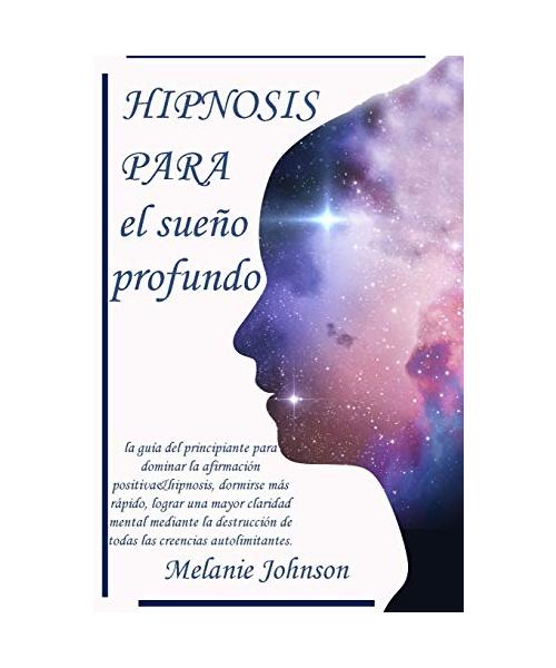 hipnosis para el sueño profundo: la guía del principiante para dominar la afirmación positiva&hipnosis, dormirse más rápido, lograr una mayor claridad