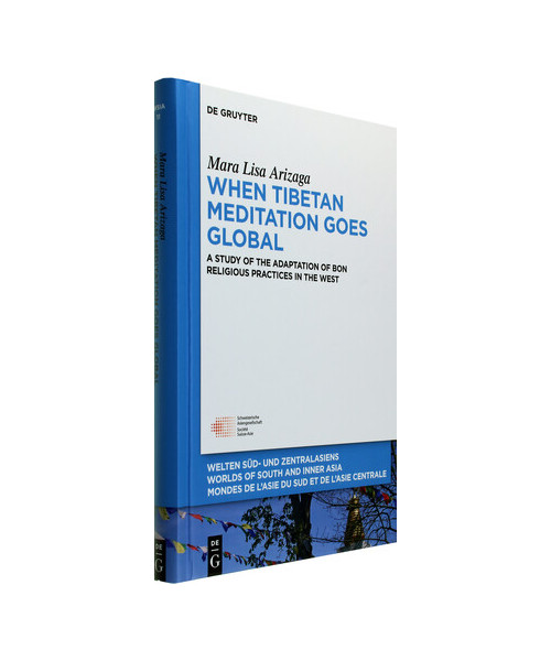 When Tibetan Meditation Goes Global: A Study of the Adaptation of Bon Religious Practices in the West (Welten Süd- und Zentralasiens / Worlds of South ... de l'Asie du Sud et de l'Asie Centrale, 11)
