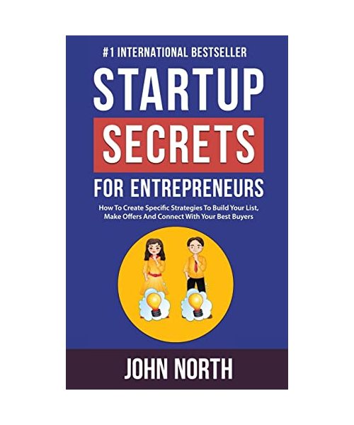 Startup Secrets for Entrepreneurs: How To Create Specific Strategies To Build Your List, Make Offers And Connect With Your Best Buyers