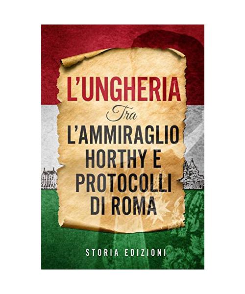 L'Ungheria tra l'Ammiraglio Horthy e Protocolli di Roma