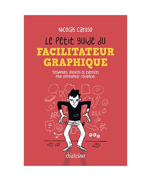 Le Petit Guide du facilitateur graphique - Techniques, astuces et exercices pour croquer l'essentiel: Techniques, astuces et exercices pour représenter l'essentiel