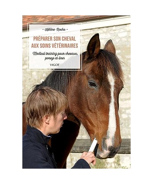 Préparer son cheval aux soins vétérinaires: Medical training pour chevaux, poneys et ânes