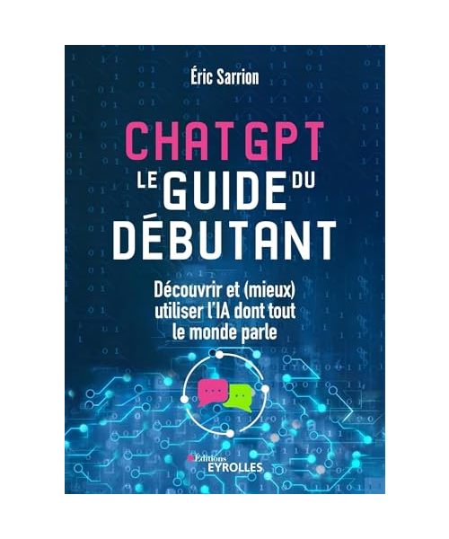 ChatGPT : le guide du débutant: Découvrir et (mieux) utiliser l'IA dont tout le monde parle