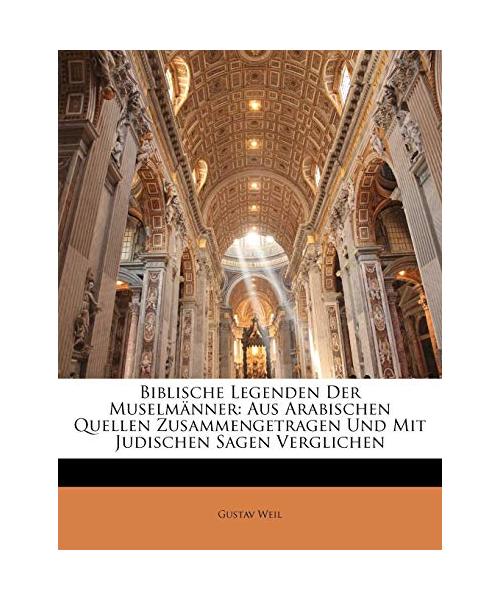 Biblische Legenden Der Muselmänner: Aus Arabischen Quellen Zusammengetragen Und Mit Judischen Sagen Verglichen