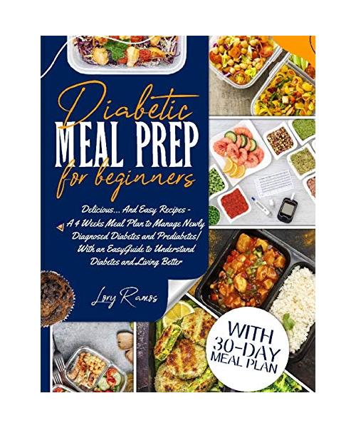 Diabetic Meal Prep for Beginners: Delicious... And Easy Recipes - A 4 Weeks Meal Plan to Manage Newly Diagnosed Diabetes and Prediabetes With an Easy