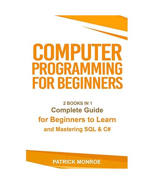 Computer Programming for Beginners: Complete Guide for Beginners to Learn and Mastering SQL & C#