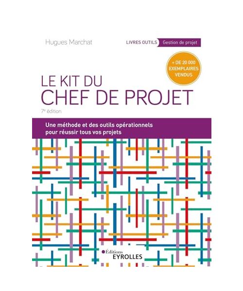 Le Kit du chef de projet: Une méthode et des outils opérationnels pour réussir tous vos projets