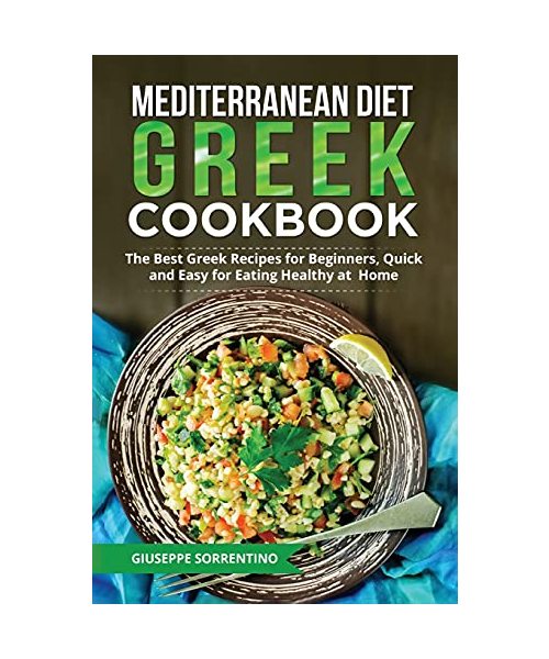 Mediterranean Diet Greek Cookbook: The Best Greek Recipes for Beginners, Quick and Easy for Eating Healthy at Home