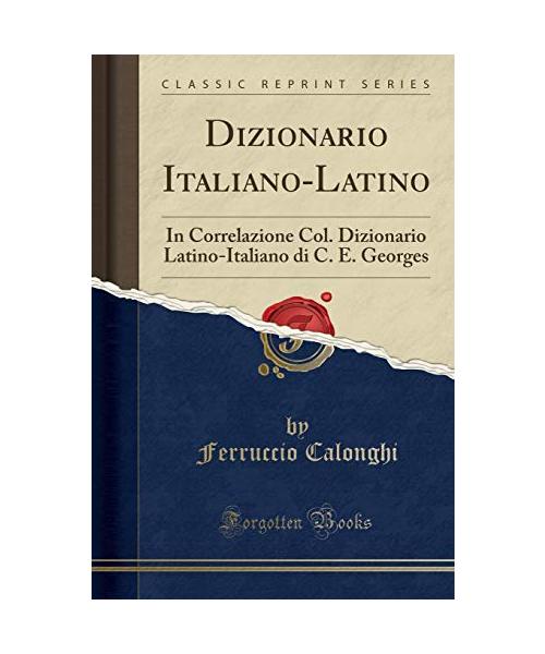 Dizionario Italiano-Latino: In Correlazione Col. Dizionario Latino-Italiano Di C. E. Georges (Classic Reprint)