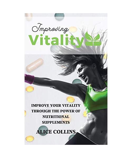 Improving Vitality: Improve Your Vitality Through the Power of Nutritional Supplements