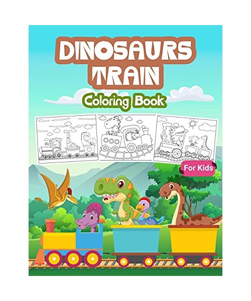 Dinosaurs Train Coloring Book For Kids: Great Dinosaur Train Book for Boys and Kids. Perfect Dinosaur Train Gifts for Teens and Toddlers who love to p