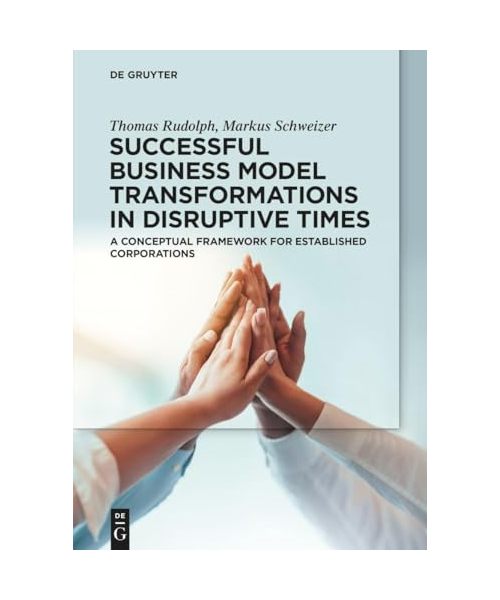 Successful Business Model Transformations in Disruptive Times: A conceptual framework for established corporations