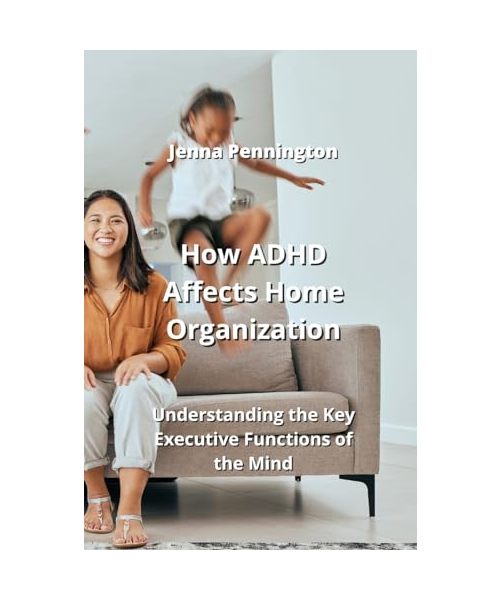 How ADHD Affects Home  Organization