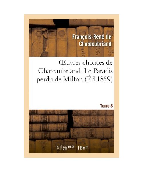 Oeuvres choisies de Chateaubriand. Tome 8 Le Paradis perdu de Milton