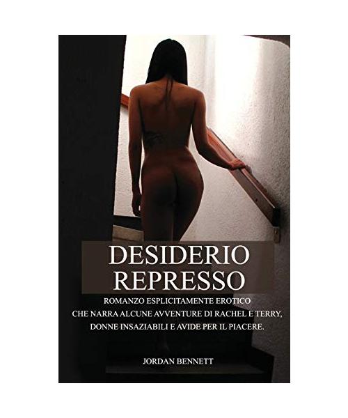 Desiderio Represso: Romanzo esplicitamente erotico che narra alcune avventure di Rachel e Terry, donne insaziabili e avide per il piacere