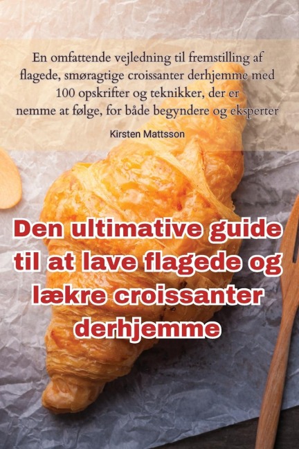 Den ultimative guide til at lave flagede og lækre croissanter derhjemme