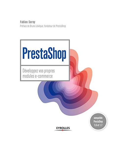 PrestaShop : développez vos propres modules e-commerce: COMPATIBLE PRESTASHOP 1.6 ET 1.7