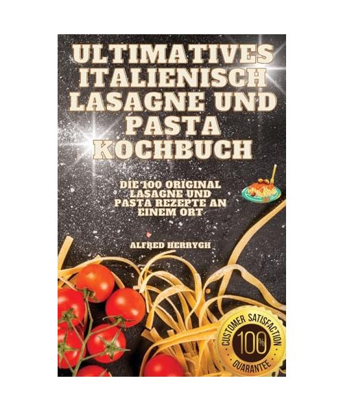ULTIMATIVES ITALIENISCH LASAGNE UND PASTA KOCHBUCH