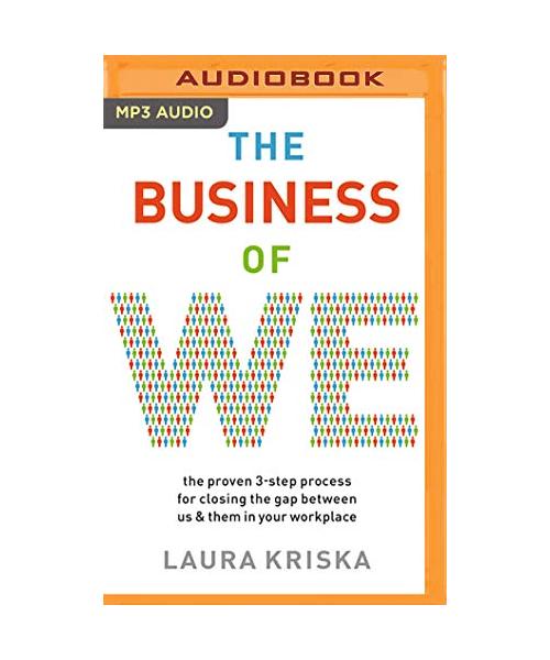 The Business of We: The Proven Three-Step Process for Closing the Gap Between Us and Them in Your Workplace