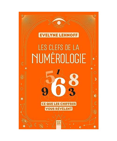 Les clefs de la numérologie: Ce que les chiffres vous révèlent