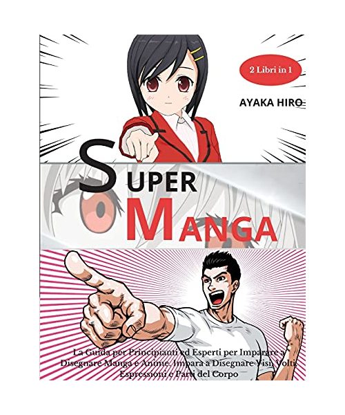SUPER MANGA 2 libri in 1: La Guida per Principianti ed Esperti per Imparare a Disegnare Manga e Anime. Impara a Disegnare Visi, Volti, Espressio