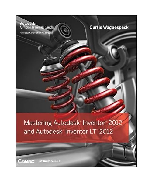 Mastering Autodesk Inventor 2012 and Autodesk Inventor LT 2012
