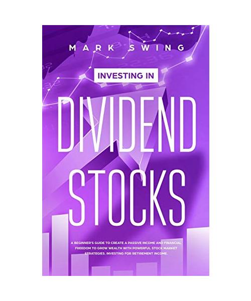 Investing in Dividend Stocks: A Beginner's Guide to Create a Passive Income and Financial Freedom to Grow Wealth with Powerful Stock Market Strategi