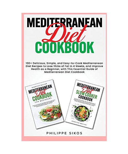 MEDITERRANEAN Diet COOKBOOK: 100+ Delicious, Simple, and Easy-to-Cook Mediterranean Diet Recipes to Lose 10Lbs of Fat in 4 Weeks, and Improve Healt