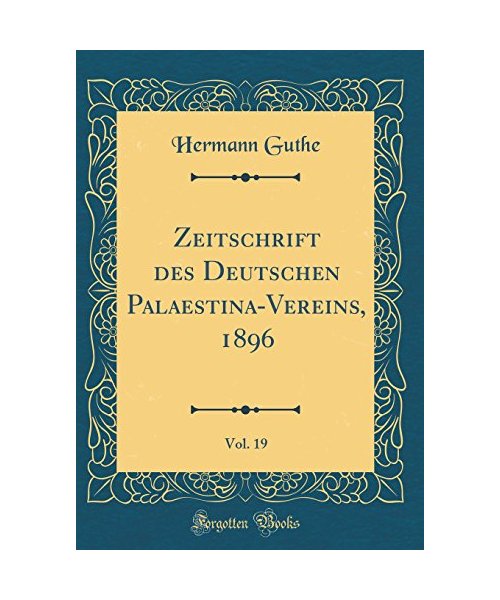 Zeitschrift des Deutschen Palaestina-Vereins, 1896, Vol. 19 (Classic Reprint)