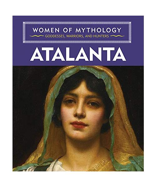 Atalanta (Women of Mythology: Goddesses, Warriors, and Hunters)