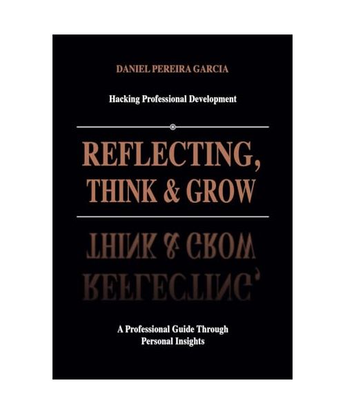 Reflecting, Think & Grow: Hacking Professional Development: A Professional Guide Through Personal Inisghts