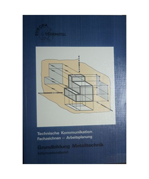 Technische Kommunikation /Fachzeichnen - Arbeitsplanung /Grundbildung Metalltechnik: Informationsband (Europa-Fachbuchreihe für metallverarbeitende Berufe)