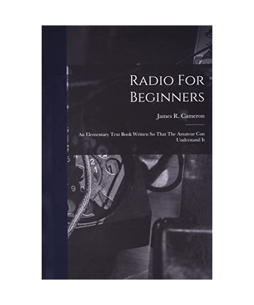Radio For Beginners: An Elementary Text Book Written So That The Amateur Can Understand It