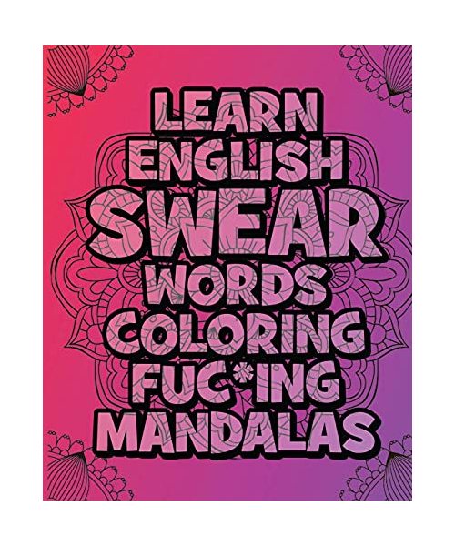 Learn English SWEAR Words Coloring Fuc*ing Mandalas: Relax: Coloring Book For Adults - For meditation, stress relief, relaxation, therapy, and fun - Swear Word Adult Coloring Book