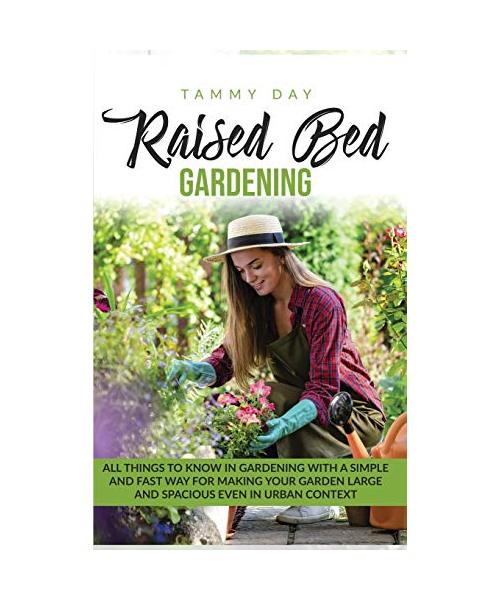 Raised bed gardening: All things to know in gardening with a simple and fast way for making your garden large and spacious even in urban con