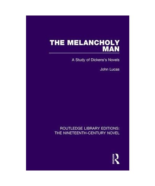 The Melancholy Man: A Study of Dickens's Novels (Routledge Library Editions: the Nineteenth-century Novel, Band 25)